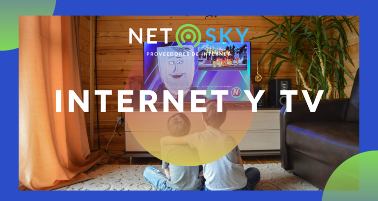 Internet y TV: La combinación perfecta para tu hogar