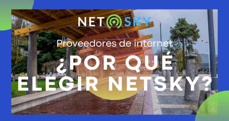 Proveedores de Internet en Chile: ¿Por qué Elegir Netsky?